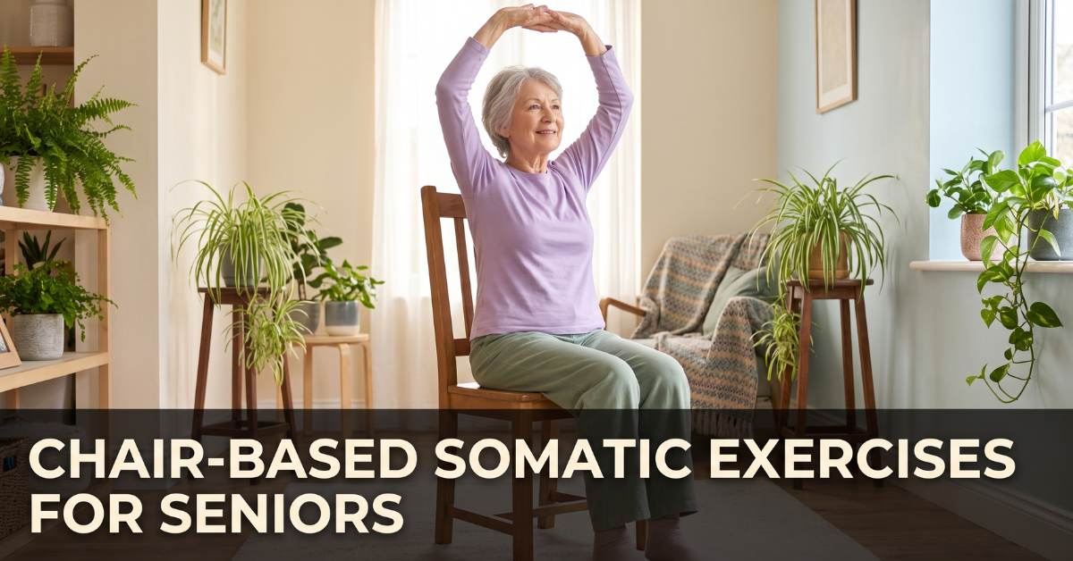 The Ultimate Guide to Chair-Based Somatic Exercises for Seniors: Reclaim Comfort, Mobility, and Confidence After 55.